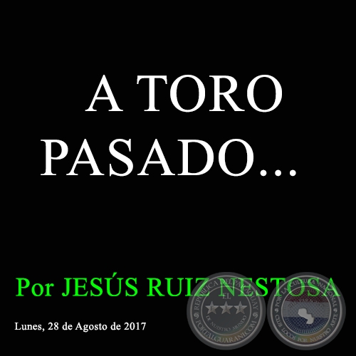 A TORO PASADO... - Por JESÚS RUIZ NESTOSA - Lunes, 28 de Agosto de 2017 